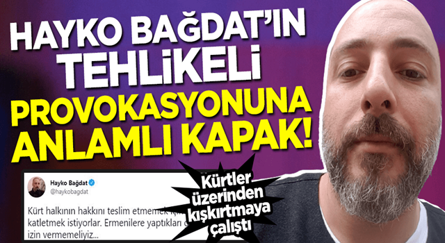 Hayko Bağdat'ın tehlikeli provokasyonuna anlamlı kapak