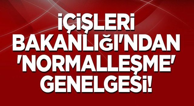 İçişleri Bakanlığı'ndan 'normalleşme' genelgesi!