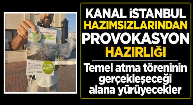 Kanal İstanbul hazımsızlarından provokasyon hazırlığı! Alana yürüyecekler