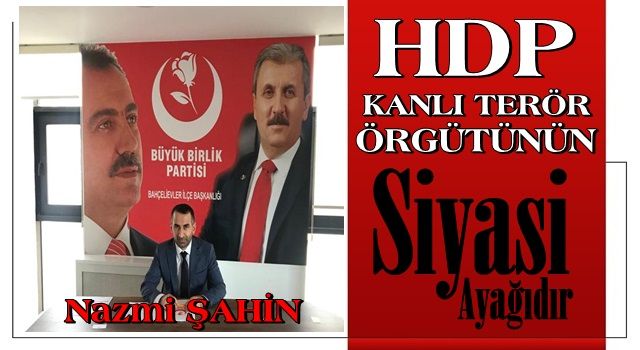 NAZMİ ŞAHİN: HDP KANLI TERÖR ÖRGÜTÜNÜN SİYASİ AYAĞIDIR!