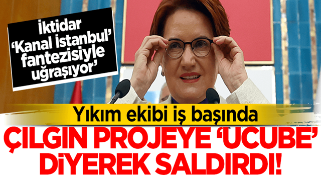 'Yıkım ekibinden' Meral Akşener: Hükümet 'Kanal İstanbul' fantezisiyle uğraşıyor