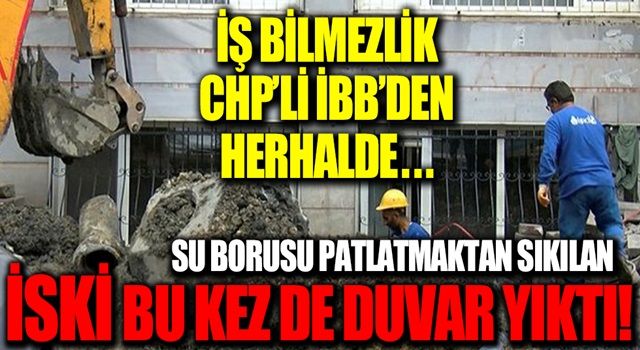 Yine İSKİ yine rezalet! Su borusu patlamasıyla ünlü İSKİ bu kez de bir evin duvarını yıktı!