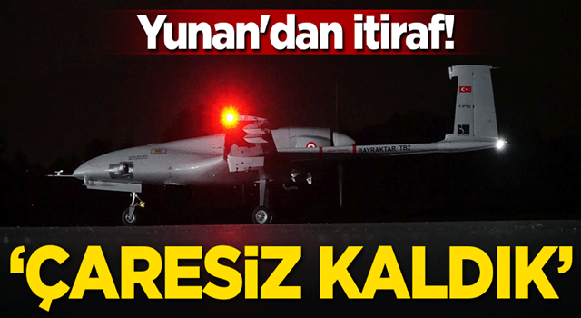 Yunan'dan itiraf: İHA'lara karşı çaresiz kaldık