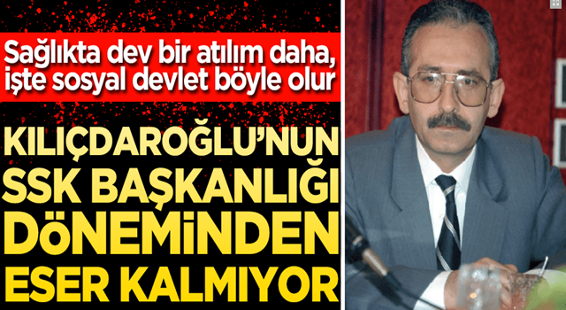 Sağlıkta dev bir atılım daha, işte sosyal devlet böyle olur Kılıçdaroğlu’nun SSK başkanlığı döneminden eser kalmıyor