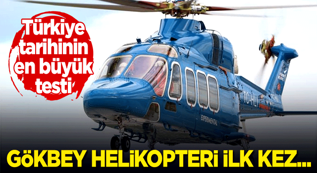 Türkiye tarihinin en büyük testi: Gökbey helikopteri ilk kez...