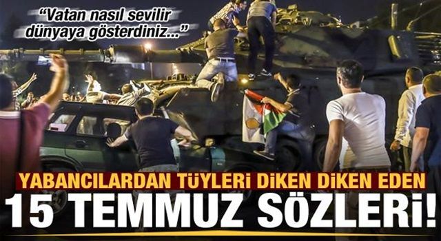 Yabancılardan tüyleri diken diken eden sözler: Vatan nasıl sevilir, dünyaya gösterdiniz...