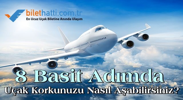 8 Basit Adımda Uçak Korkunuzu Nasıl Aşabilirsiniz?