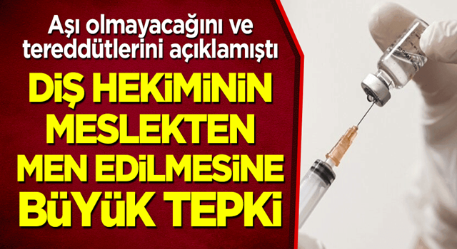 Aşı olmayacağını ve tereddütlerini açıklamıştı... Diş hekiminin meslekten men edilmesine büyük tepki!