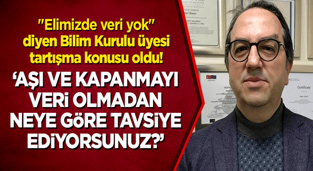 "Elimizde veri yok" diyen Bilim Kurulu üyesi tartışma konusu oldu! "Aşı ve kapanmayı veri olmadan neye göre tavsiye ediyorsunuz?"