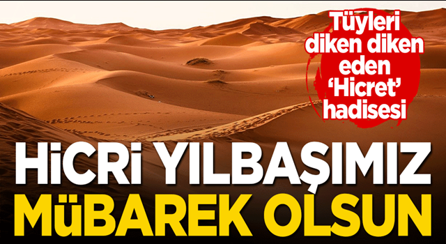 Hicri yılbaşımız mübarek olsun! İşte tüyleri diken diken eden Hicret hadisesi!