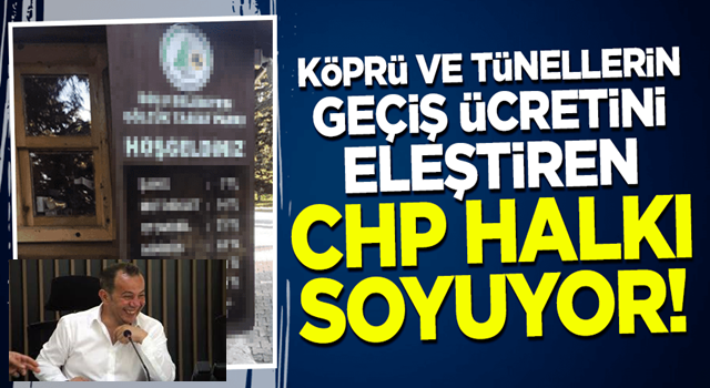 Köprü ve tünellerin geçiş ücretini eleştiren CHP halkı soyuyor!