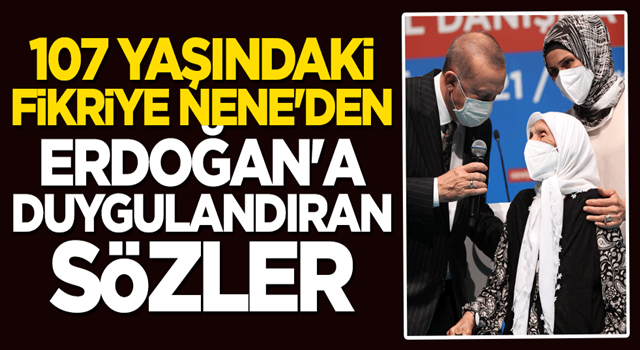 107 yaşındaki Fikriye Nene'den Başkan Erdoğan'a duygulandıran sözler