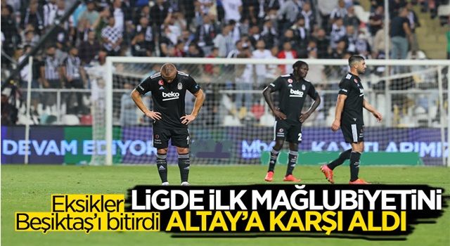 Beşiktaş, Altay'a mağlup oldu