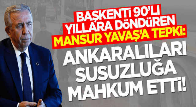 CHP'li Mansur Yavaş'a tepki: Ankaralıları susuzluğa mahkum etti