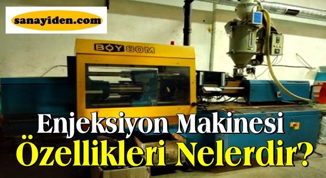 Enjeksiyon Makinesi Özellikleri Nelerdir?