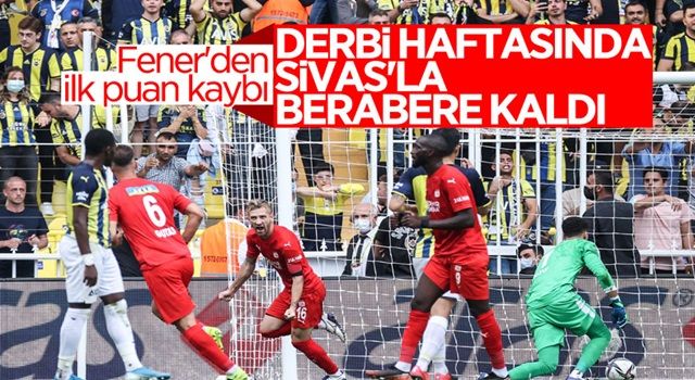 Fenerbahçe, Sivasspor'la berabere kaldı