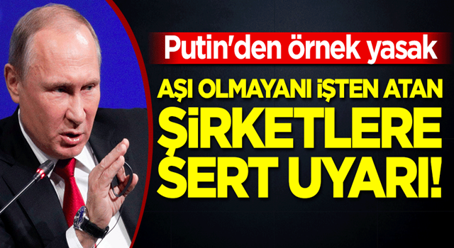 Putin'den örnek yasak: Aşı olmayanı işten atan şirketlere sert uyarı!