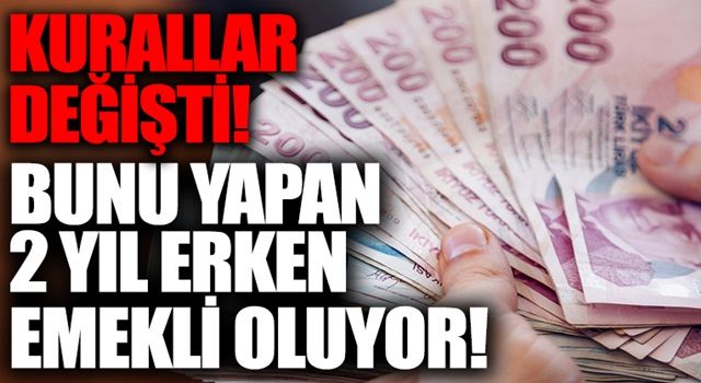 Bunu yapan 2 yıl erken emekli oluyor! Kurallar değişti... On binleri ilgilendiriyor