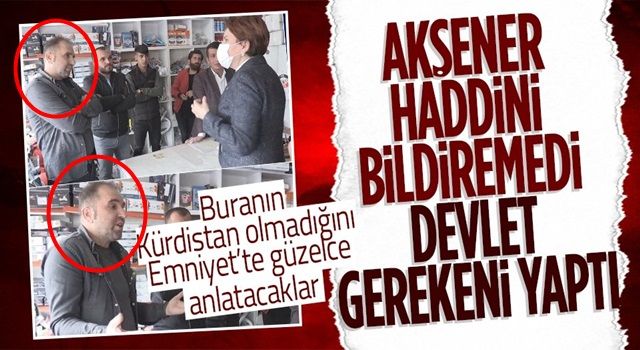 'Burası Kürdistan' demişti: Meral Akşener'in haddini bildiremediği bölücü gözaltına alındı