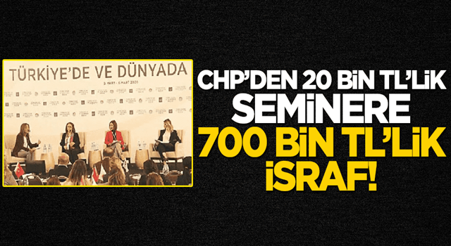 CHP 20 bin TL'lik seminere 700 bin TL ödedi!