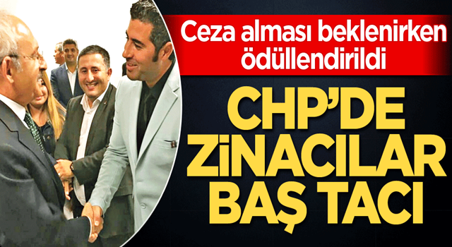 CHP’de zinacılar baş tacı