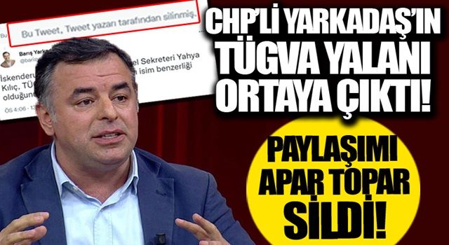 CHP'li Barış Yarkadaş o paylaşımı apar topar sildi! Yalanı ortaya çıktı!