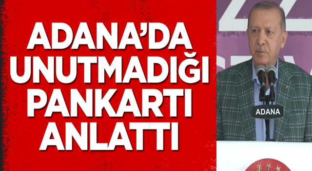 Cumhurbaşkanı Erdoğan Adana'da unutmadığı pankartı anlattı