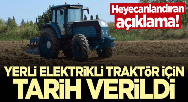 Heyecanlandıran açıklama! Yerli elektrikli traktör için tarih verildi