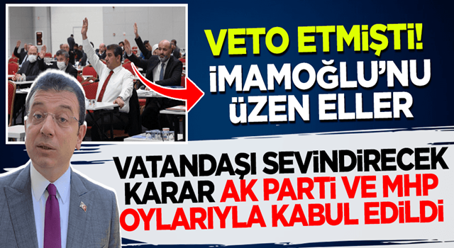 İBB ekrem veto etmişti! Vatandaşı sevindirecek karar AK Parti ve MHP oylarıyla kabul edildi