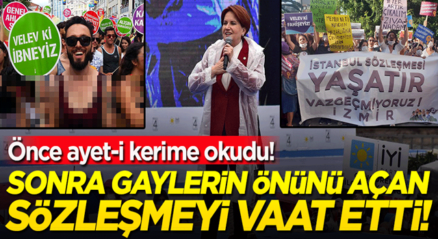 İP'li Akşener önce yüce Kur'an'dan ayet-i kerime okudu! Sonra gaylerin önünü açan İstanbul Sözleşmesi'ni vaat etti