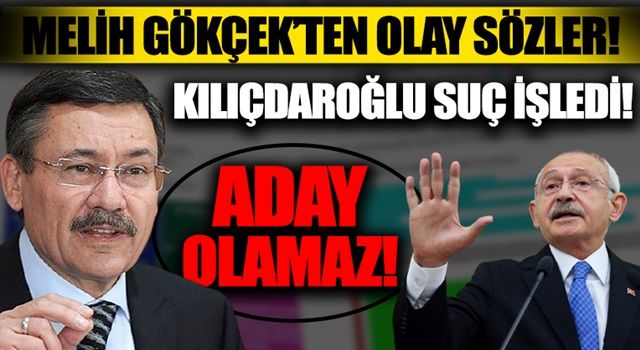 Melih Gökçek'ten olay sözler! Kılıçdaroğlu açıkça suç işledi! Aday olamaz!