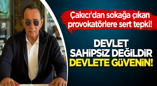 Alaattin Çakıcı'dan sokağa çıkan provokatörlere sert tepki: Devlet sahipsiz değildir, devlete güvenin!