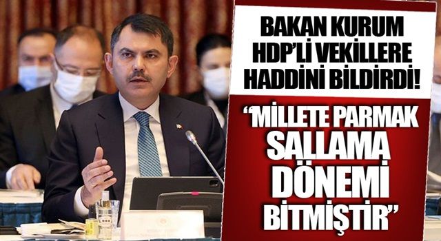 Bakan Kurum, HDP'li vekillere haddini bildirdi