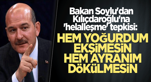 Bakan Soylu'dan Kılıçdaroğlu'na 'helalleşme' tepkisi: Hem yoğurdum ekşimesin hem ayranım dökülmesin