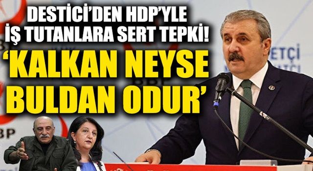 BBP Genel Başkanı Mustafa Destici: Kandil’deki Kalkan neyse Meclis'teki Buldan odur