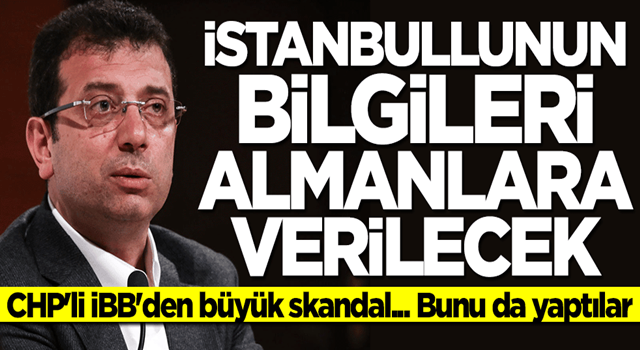 CHP'li İBB'den skandal uygulama! İstanbullunun bilgileri Almanlara verilecek