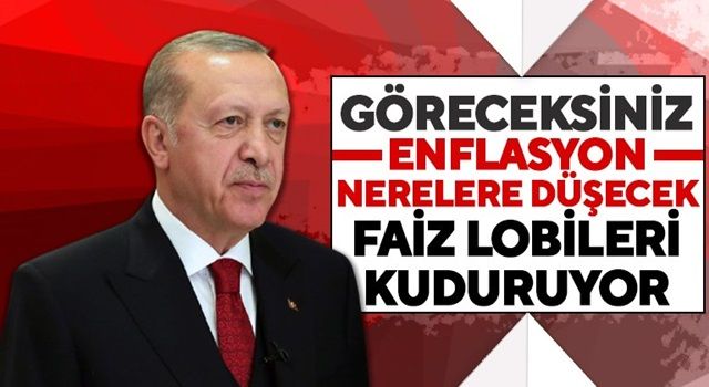 Cumhurbaşkanı Erdoğan: Göreceksiniz enflasyon nerelere düşecek