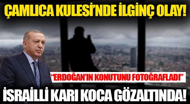 Cumhurbaşkanı Erdoğan'ın evini fotoğrafladığı iddia edilen İsrailli çift gözaltında