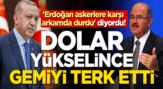 'Erdoğan askerlere karşı arkamda durdu' diyordu! Dolar yükselince gemiyi terk etti