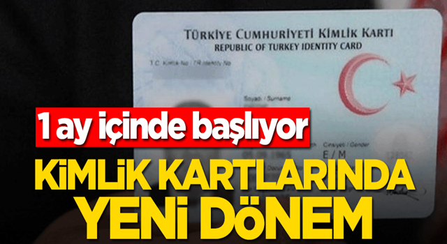 Kimlik kartlarında yeni dönem! 1 ay içinde başlıyor