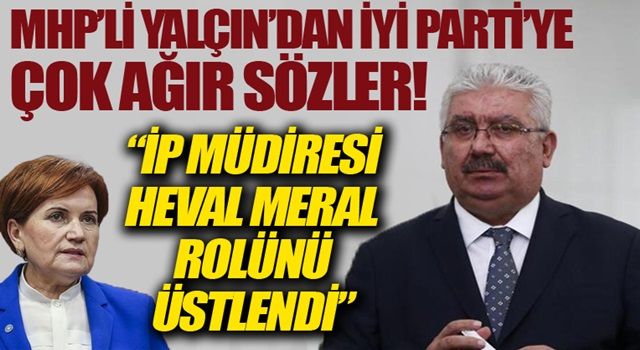 MHP'li Semih Yalçın'dan İYİ Parti'ye ağır sözler: İP Müdiresi 'Heval Meral' rolünü üstlendi