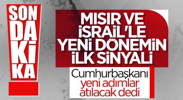 Türkiye, Mısır ve İsrail ile yeni bir dönemin kapısını aralıyor