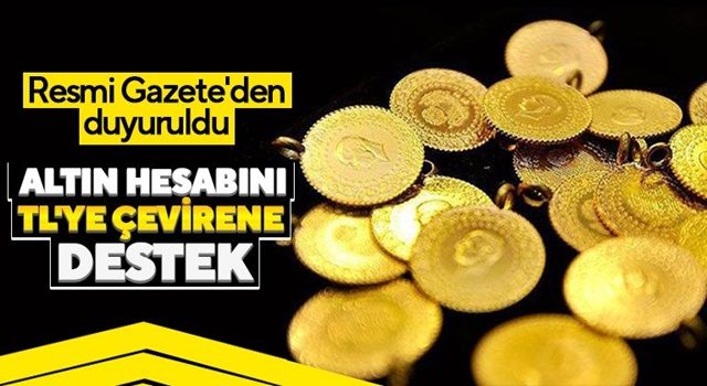 Altın hesabını TL’ye çevirene destek verilecek