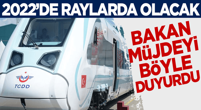 Bakan müjdeyi duyurdu: 2022 yılında raylarda olacak