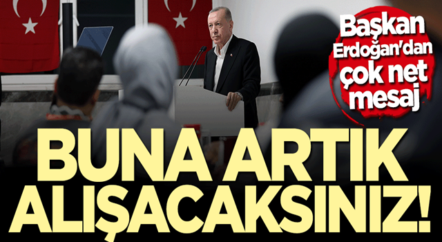 Başkan Erdoğan'dan "TL" mesajı: Alışacaksınız buna