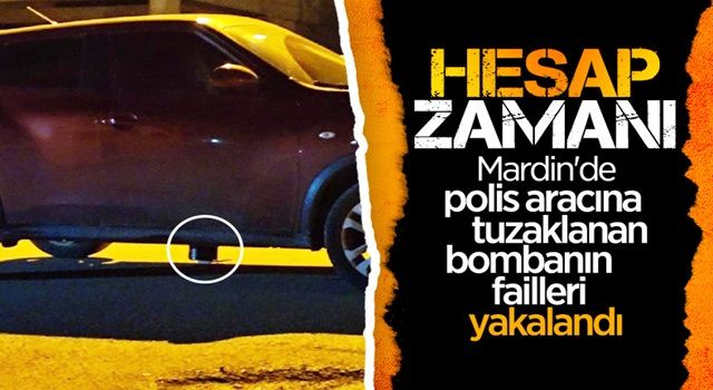 Mardin'de polis aracına tuzaklanan bombanın failleri yakalandı