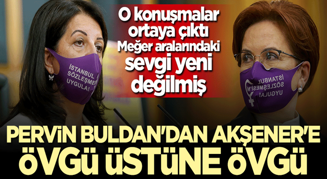 Meğer aralarındaki sevgi yeni değilmiş! Pervin Buldan'dan Meral Akşener'e övgü üstüne övgü