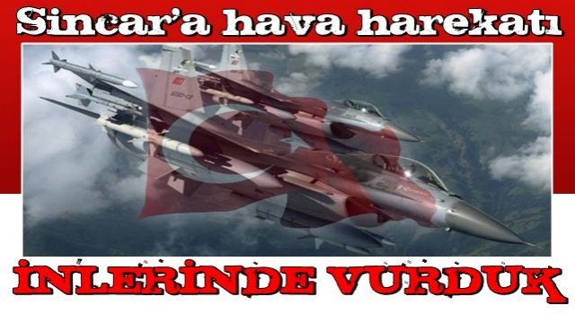 Sincar'a hava harekatı! Çok sayıda terörist etkisiz hale getirildi!