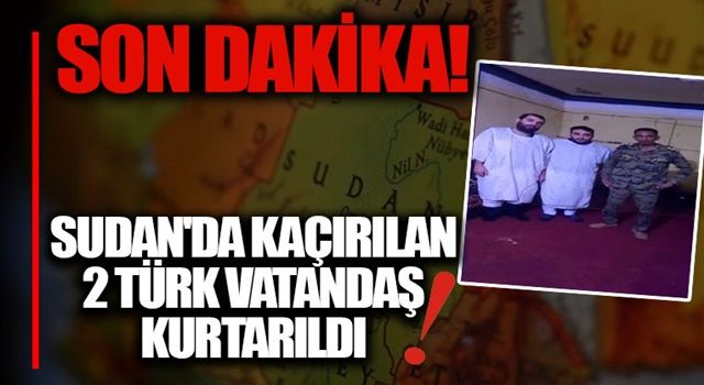 Sudan'da kaçırılan 2 Türk vatandaşı kurtarıldı