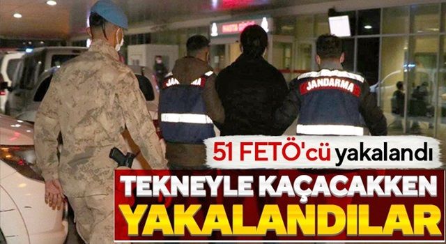 Tekneyle yurt dışına kaçmaya çalışan 51 FETÖ’cü yakalandı